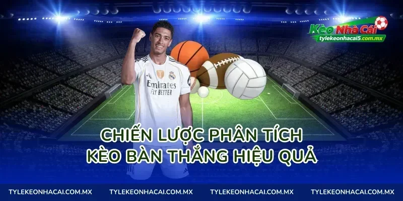 Chiến lược phân tích Kèo bàn thắng hiệu quả