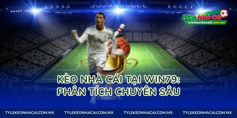 Kèo nhà cái tại Win79: Phân tích chuyên sâu
